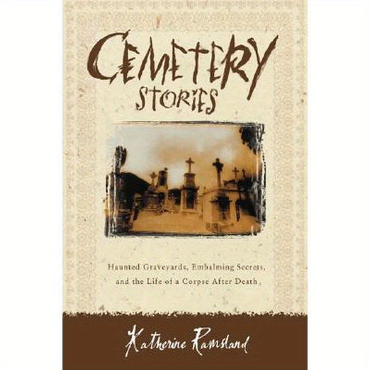 Cemetery Stories: Haunted Graveyards, Embalming Secrets, and the Life of a Corpse After Death
