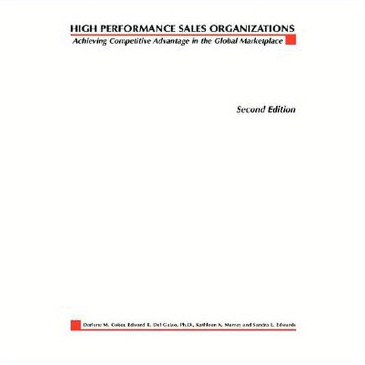 High Performance Sales Organizations: Creating Competitive Advantage in the Global Marketplace