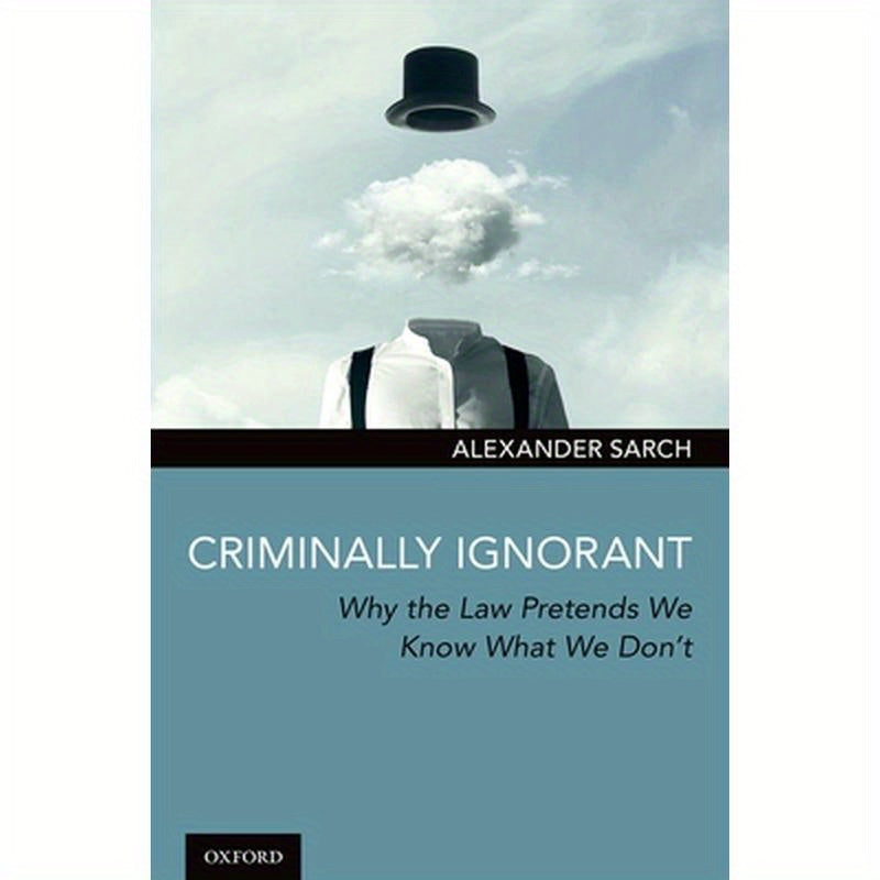 Criminally Ignorant: Why the Law Pretends We Know What We Don't