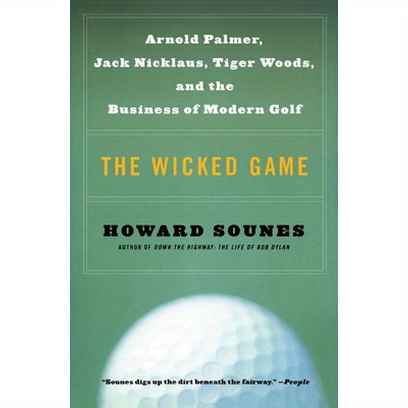 The Wicked Game: Arnold Palmer, Jack Nicklaus, Tiger Woods, and the Business of Modern Golf