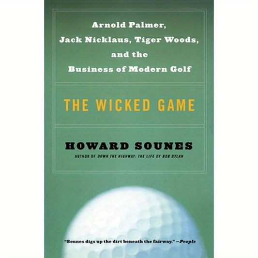 The Wicked Game: Arnold Palmer, Jack Nicklaus, Tiger Woods, and the Business of Modern Golf
