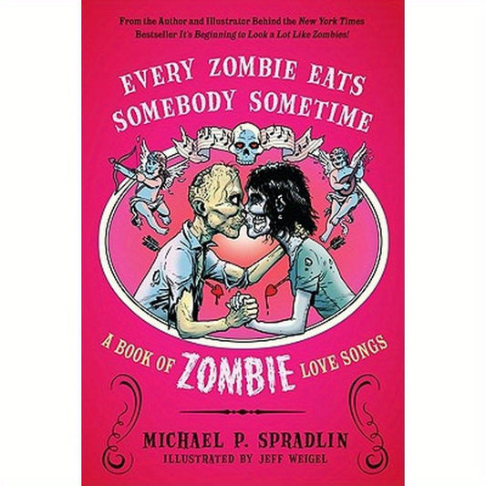 Every Zombie Eats Somebody Sometime: A Book of Zombie Love Songs