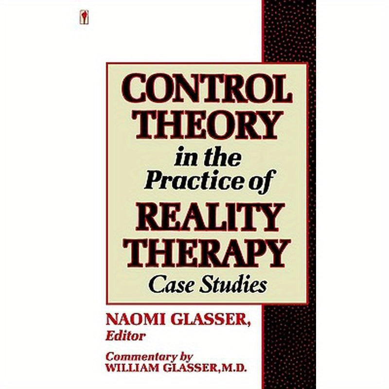 Control Theory in the Practice of Reality Therapy: Case Studies /