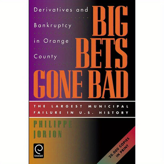 Big Bets Gone Bad: Derivatives and Bankruptcy in Orange County. the Largest Municipal Failure in U.S. History