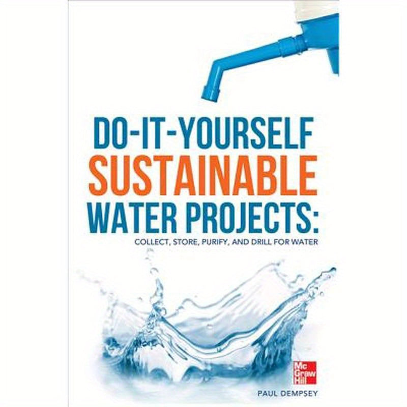 Do-It-Yourself Sustainable Water Projects: Collect, Store, Purify, and Drill for Water