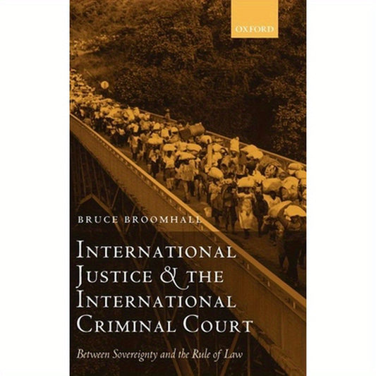 International Justice and the International Criminal Court: Between Sovereignty and the Rule of Law