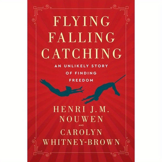Flying, Falling, Catching: An Unlikely Story of Finding Freedom