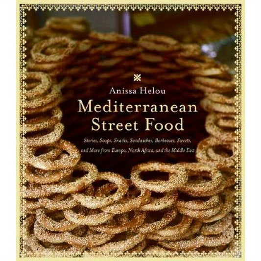 Mediterranean Street Food: Stories, Soups, Snacks, Sandwiches, Barbecues, Sweets, and More from Europe, North Africa, and the Middle East