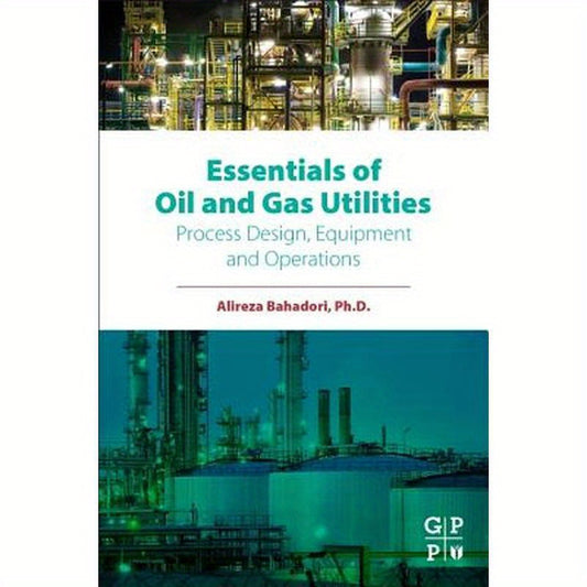 Essentials of Oil and Gas Utilities: Process Design, Equipment, and Operations