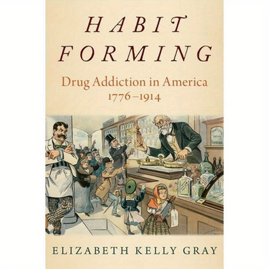 Habit Forming: Drug Addiction in America, 1776-1914