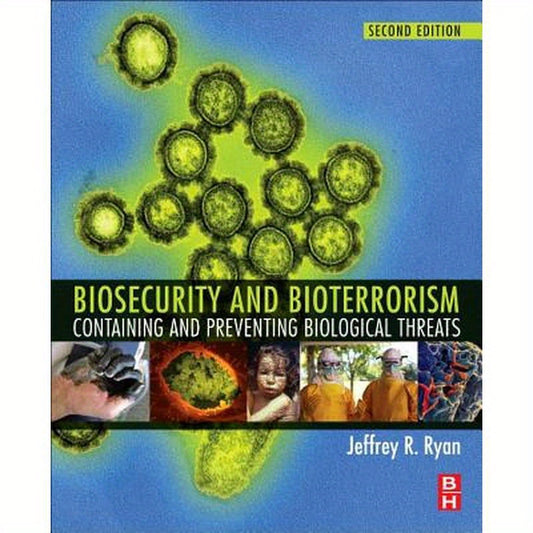 Biosecurity and Bioterrorism: Containing and Preventing Biological Threats