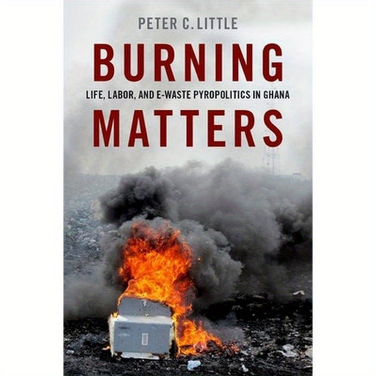 Burning Matters: Life, Labor, and E-Waste Pyropolitics in Ghana