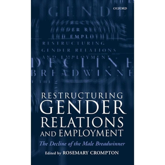 Restructuring Gender Relations and Employment: The Decline of the Male Breadwinner