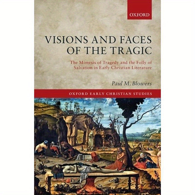 Visions and Faces of the Tragic: The Mimesis of Tragedy and the Folly of Salvation in Early Christian Literature