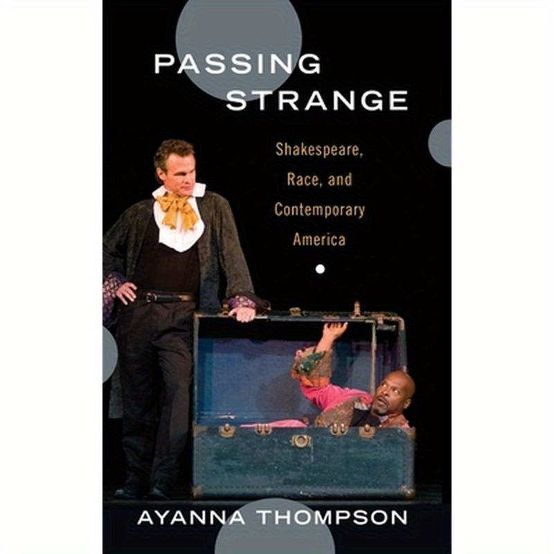 Passing Strange: Shakespeare, Race, and Contemporary America