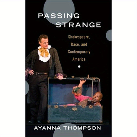 Passing Strange: Shakespeare, Race, and Contemporary America