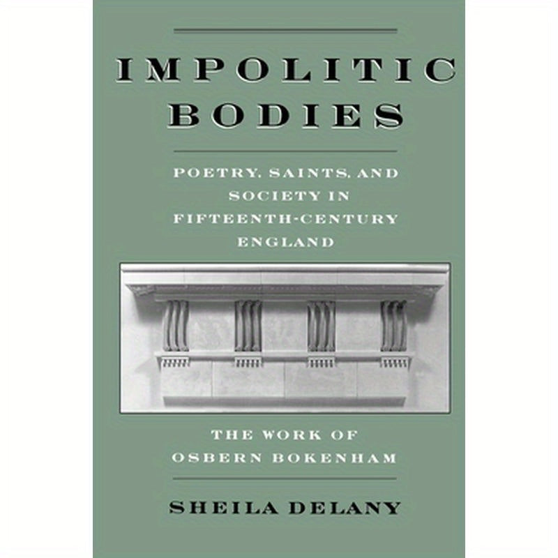 Impolitic Bodies: Poetry, Saints, and Society in Fifteenth-Century England: The Work of Osbern Bokenham