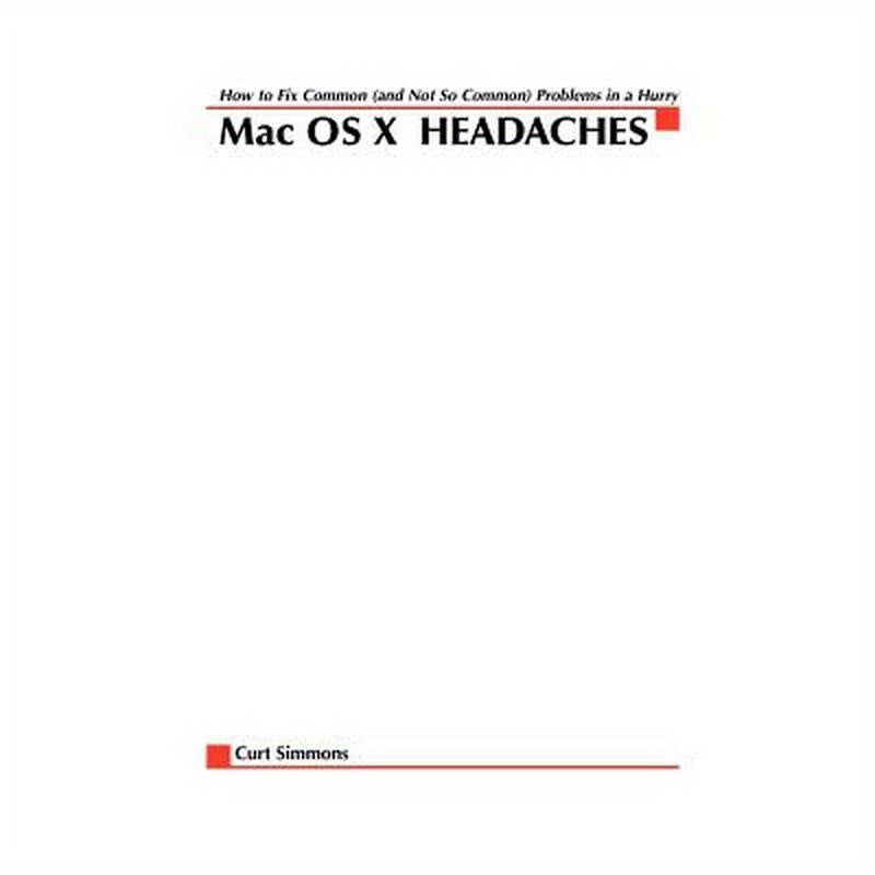 Mac Osx Headaches: How to Fix Common (and Not So Common) Problems in a Hurry