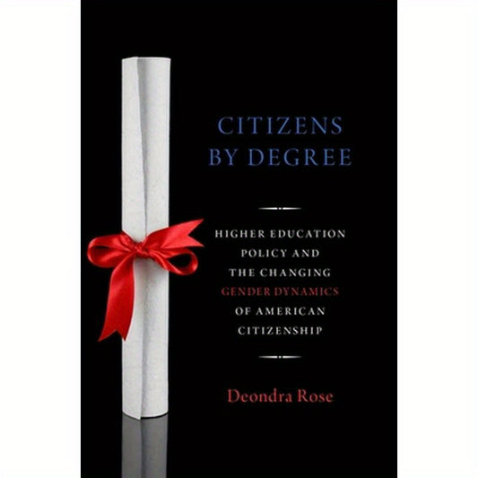 Citizens by Degree: Higher Education Policy and the Changing Gender Dynamics of American Citizenship