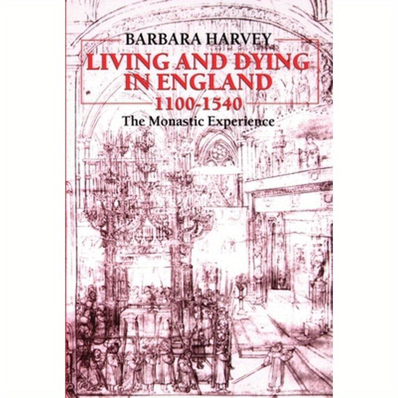 Living and Dying in England, 1100-1540: The Monastic Experience