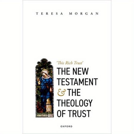 New Testament and the Theology of Trust: 'This Rich Trust'
