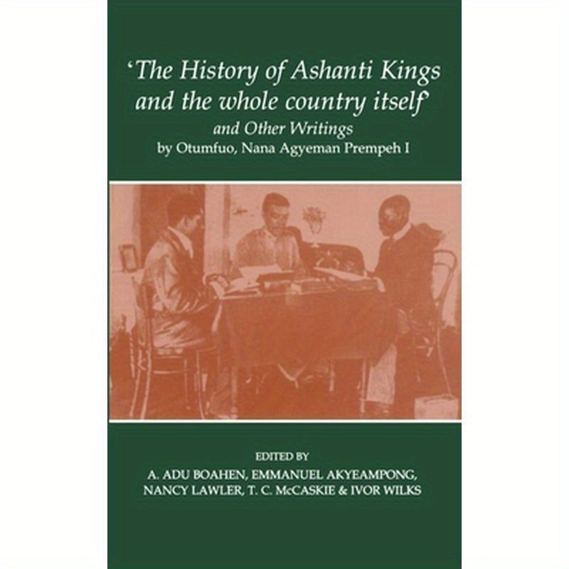 'The History of Ashanti Kings and the Whole Country Itself' and Other Writings, by Otumfuo, Nana Agyeman Prempeh I