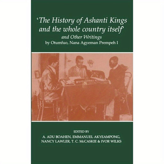 'The History of Ashanti Kings and the Whole Country Itself' and Other Writings, by Otumfuo, Nana Agyeman Prempeh I