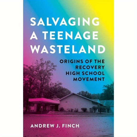 Salvaging a Teenage Wasteland: Origins of the Recovery High School Movement