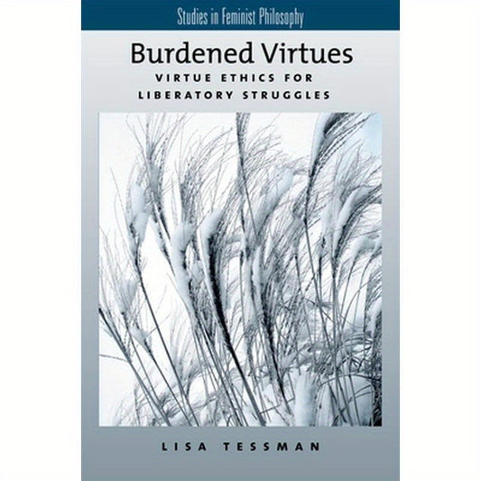 Burdened Virtues: Virtue Ethics for Liberatory Ethics