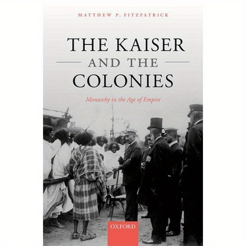 Kaiser and the Colonies: Monarchy in the Age of Empire