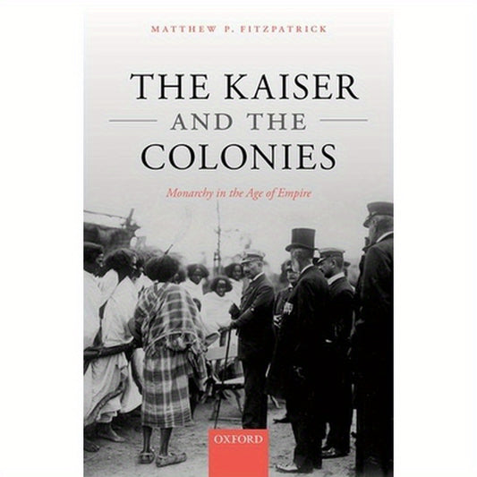 Kaiser and the Colonies: Monarchy in the Age of Empire