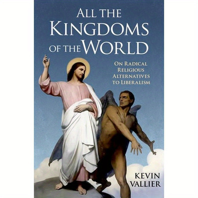 All the Kingdoms of the World: On Radical Religious Alternatives to Liberalism