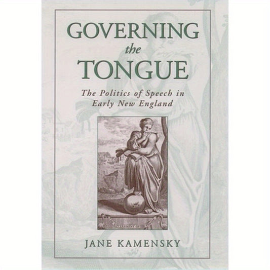 Governing the Tongue: The Politics of Speech in Early New England