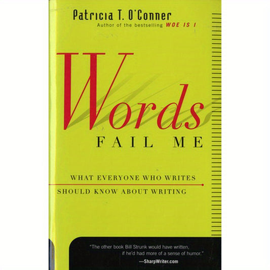 Words Fail Me: What Everyone Who Writes Should Know about Writing