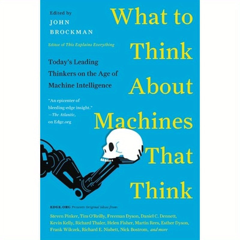 What to Think about Machines That Think: Today's Leading Thinkers on the Age of Machine Intelligence