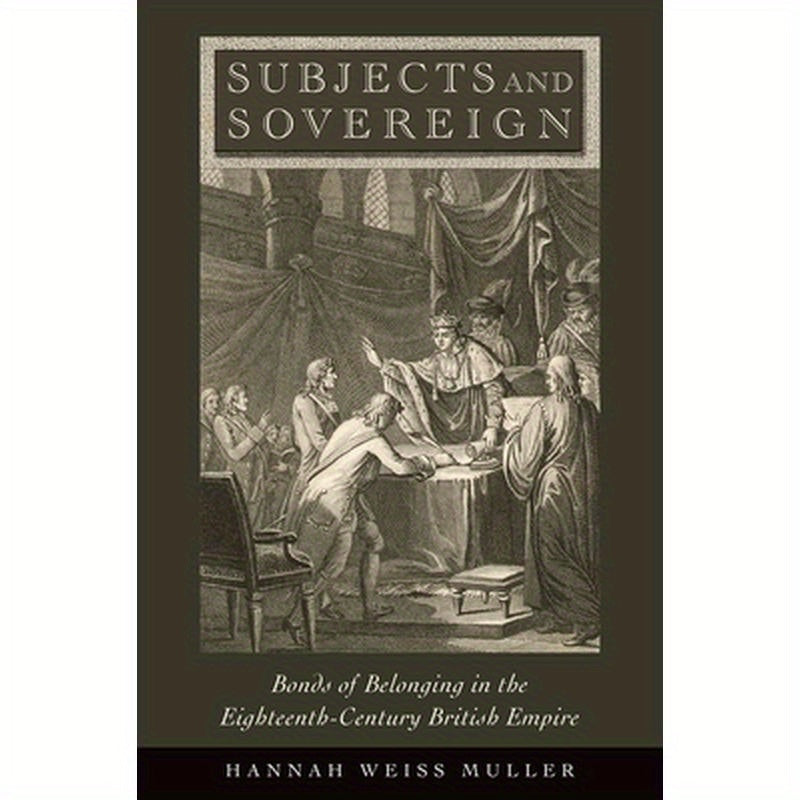 Subjects and Sovereign: Bonds of Belonging in the Eighteenth-Century British Empire