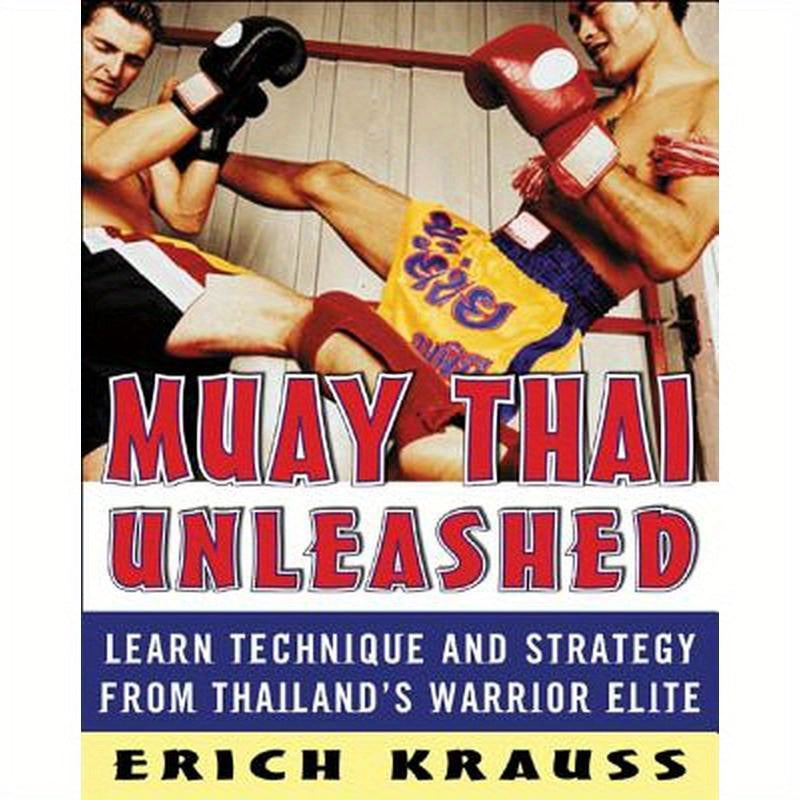 Muay Thai Unleashed: Learn Technique and Strategy from Thailand's Warrior Elite