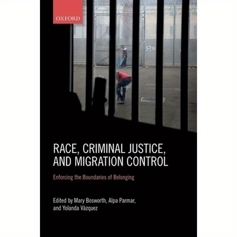 Race, Criminal Justice, and Migration Control: Enforcing the Boundaries of Belonging
