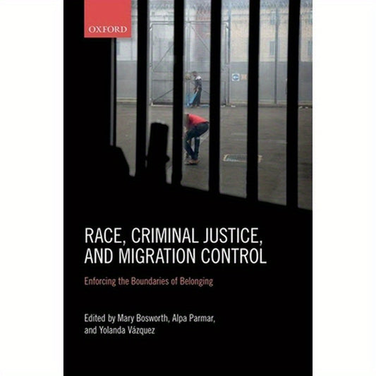 Race, Criminal Justice, and Migration Control: Enforcing the Boundaries of Belonging