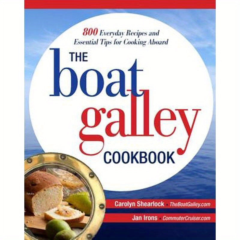 The Boat Galley Cookbook: 800 Everyday Recipes and Essential Tips for Cooking Aboard: 800 Everyday Recipes and Essential Tips for Cooking Aboard