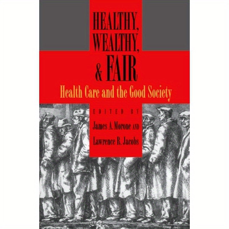Healthy, Wealthy, and Fair: Health Care and the Good Society