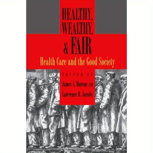 Healthy, Wealthy, and Fair: Health Care and the Good Society