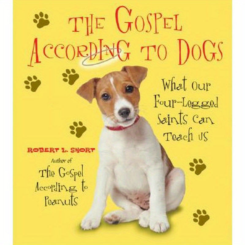 The Gospel According to Dogs: What Our Four-Legged Saints Can Teach Us