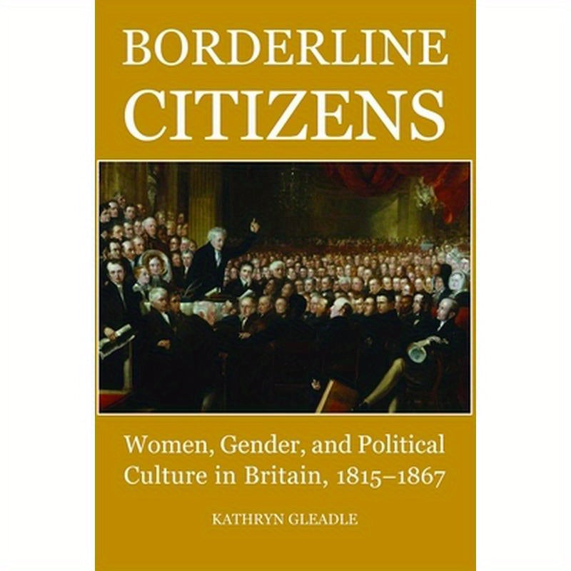 Borderline Citizens: Women, Gender and Political Culture in Britain, 1815-1867
