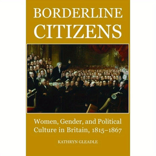 Borderline Citizens: Women, Gender and Political Culture in Britain, 1815-1867