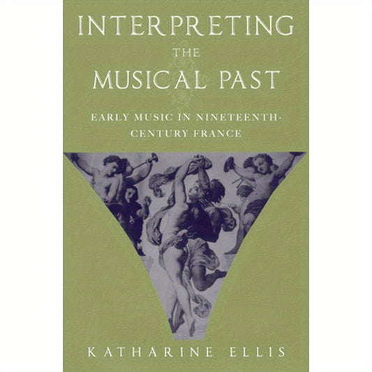 Interpreting the Musical Past: Early Music in Nineteenth-Century France