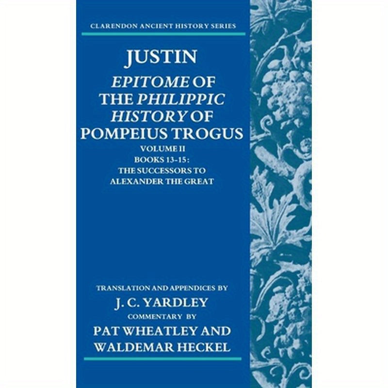 Justin: Epitome of the Philippic History of Pompeius Trogus: Volume II: Books 13-15: The Successors to Alexander the Great
