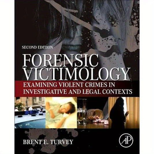 Forensic Victimology: Examining Violent Crime Victims in Investigative and Legal Contexts