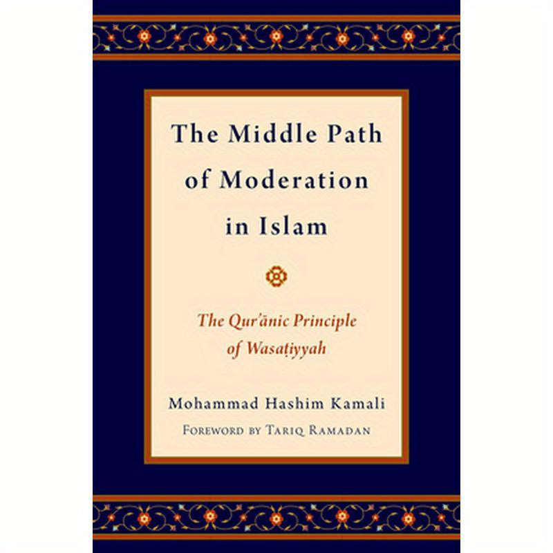 Middle Path of Moderation in Islam: The Qur'anic Principle of Wasatiyyah