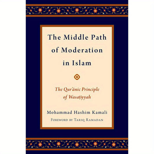 Middle Path of Moderation in Islam: The Qur'anic Principle of Wasatiyyah